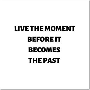 Live the moment before it becomes the past Posters and Art